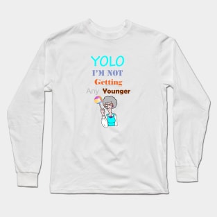 YOLO I'm Not Getting Any Younger Long Sleeve T-Shirt